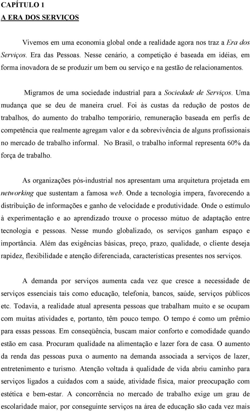 Foi às custs d rdução d postos d trblhos, do umnto do trblho tmporário, rmunrção bsd m prfis d comptênci qu rlmnt grgm vlor d sobrvivênci d lguns profissionis no mrcdo d trblho informl.