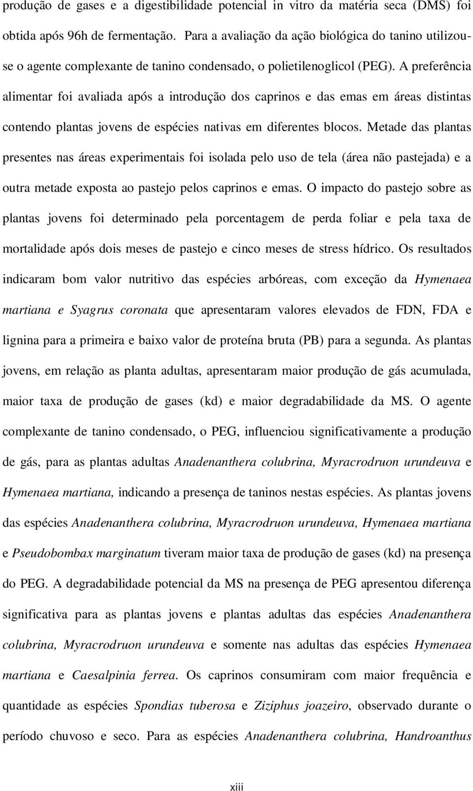 A preferência alimentar foi avaliada após a introdução dos caprinos e das emas em áreas distintas contendo plantas jovens de espécies nativas em diferentes blocos.