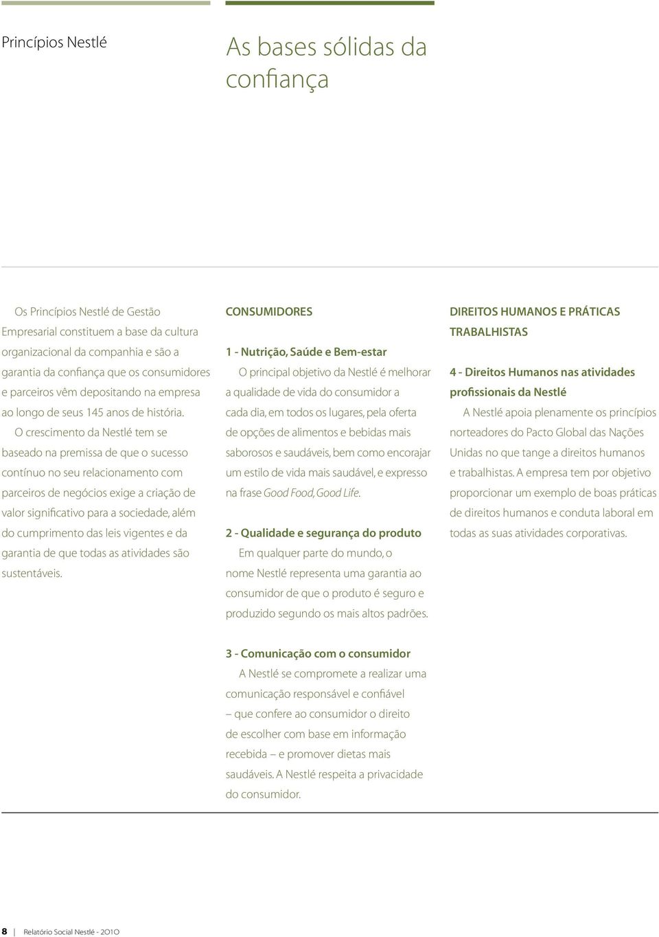 O crescimento da Nestlé tem se baseado na premissa de que o sucesso contínuo no seu relacionamento com parceiros de negócios exige a criação de valor significativo para a sociedade, além do