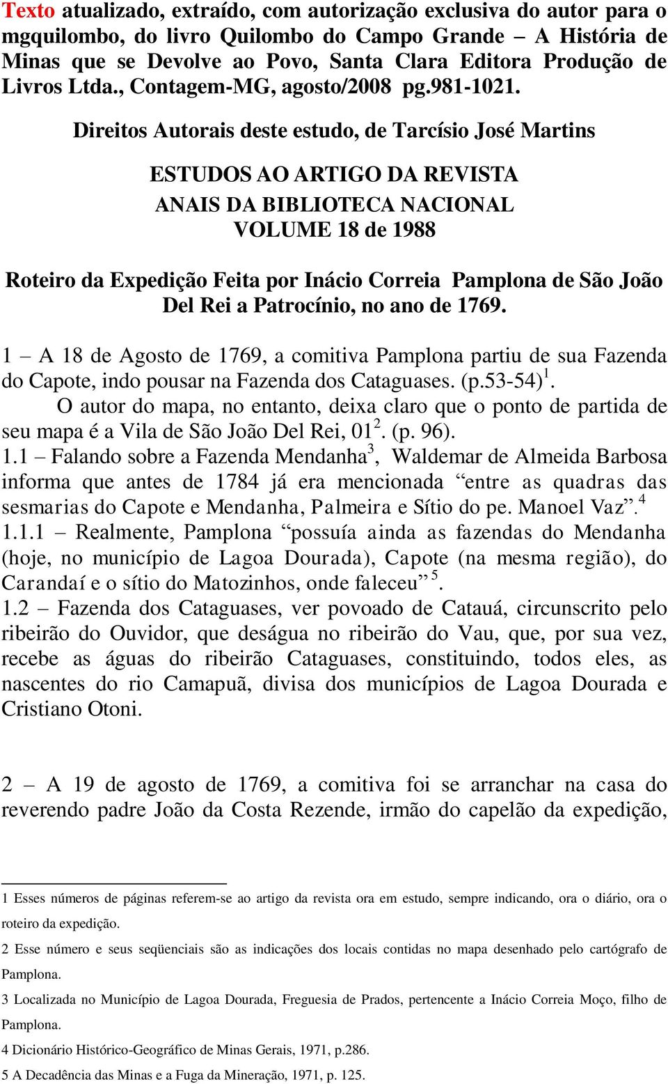 Direitos Autorais deste estudo, de Tarcísio José Martins ESTUDOS AO ARTIGO DA REVISTA ANAIS DA BIBLIOTECA NACIONAL VOLUME 18 de 1988 Roteiro da Expedição Feita por Inácio Correia Pamplona de São João