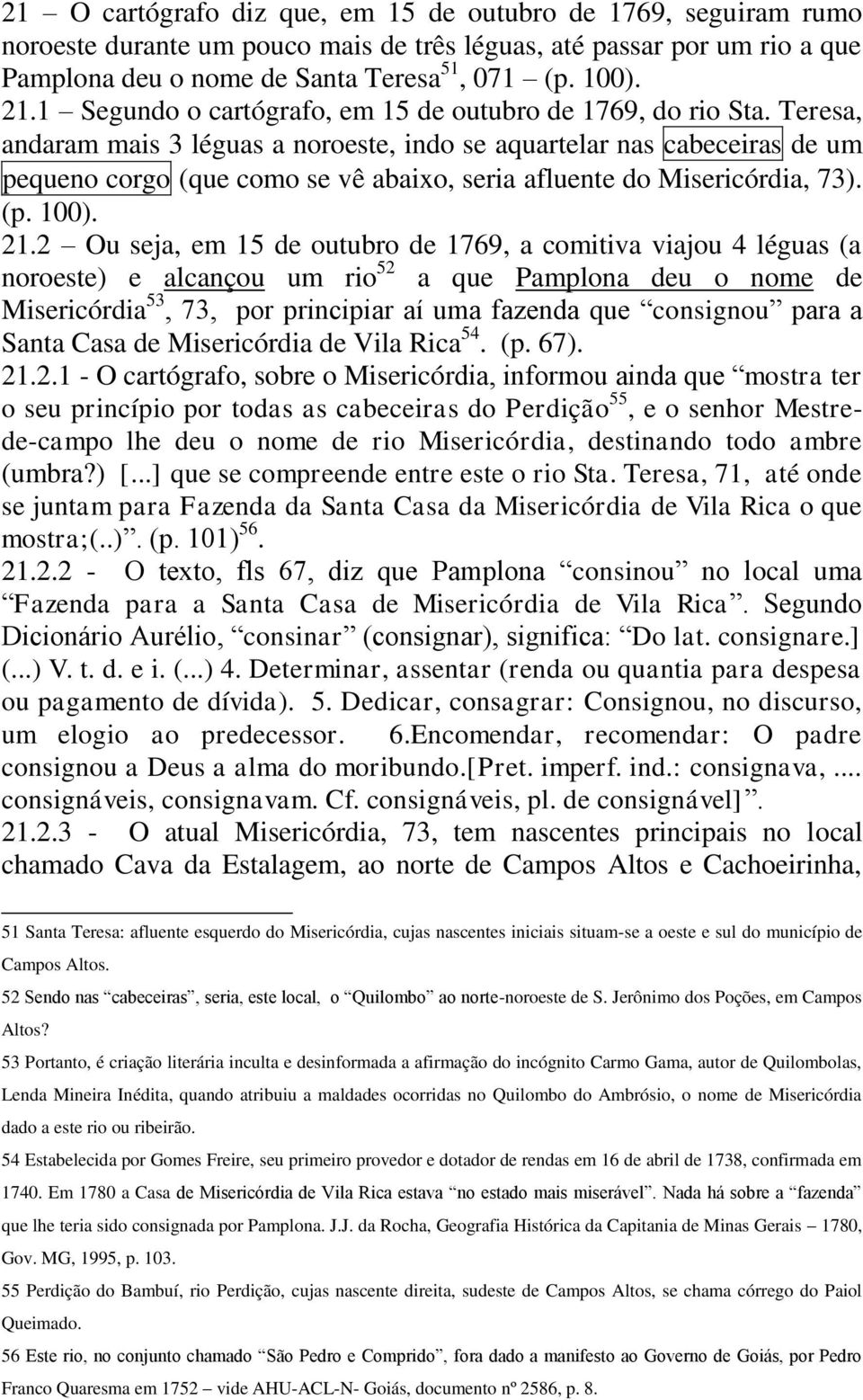 Teresa, andaram mais 3 léguas a noroeste, indo se aquartelar nas cabeceiras de um pequeno corgo (que como se vê abaixo, seria afluente do Misericórdia, 73). (p. 100). 21.