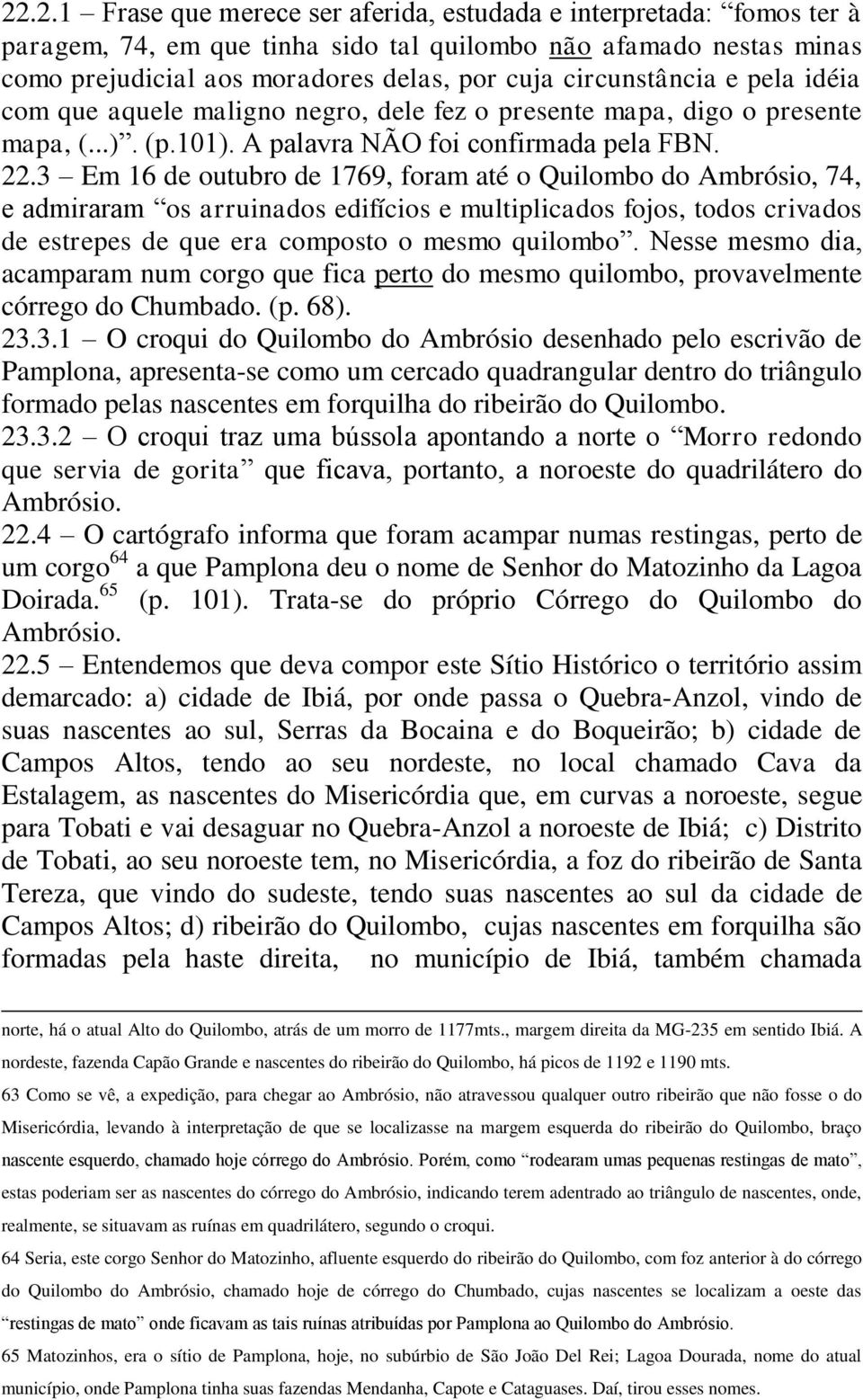 3 Em 16 de outubro de 1769, foram até o Quilombo do Ambrósio, 74, e admiraram os arruinados edifícios e multiplicados fojos, todos crivados de estrepes de que era composto o mesmo quilombo.