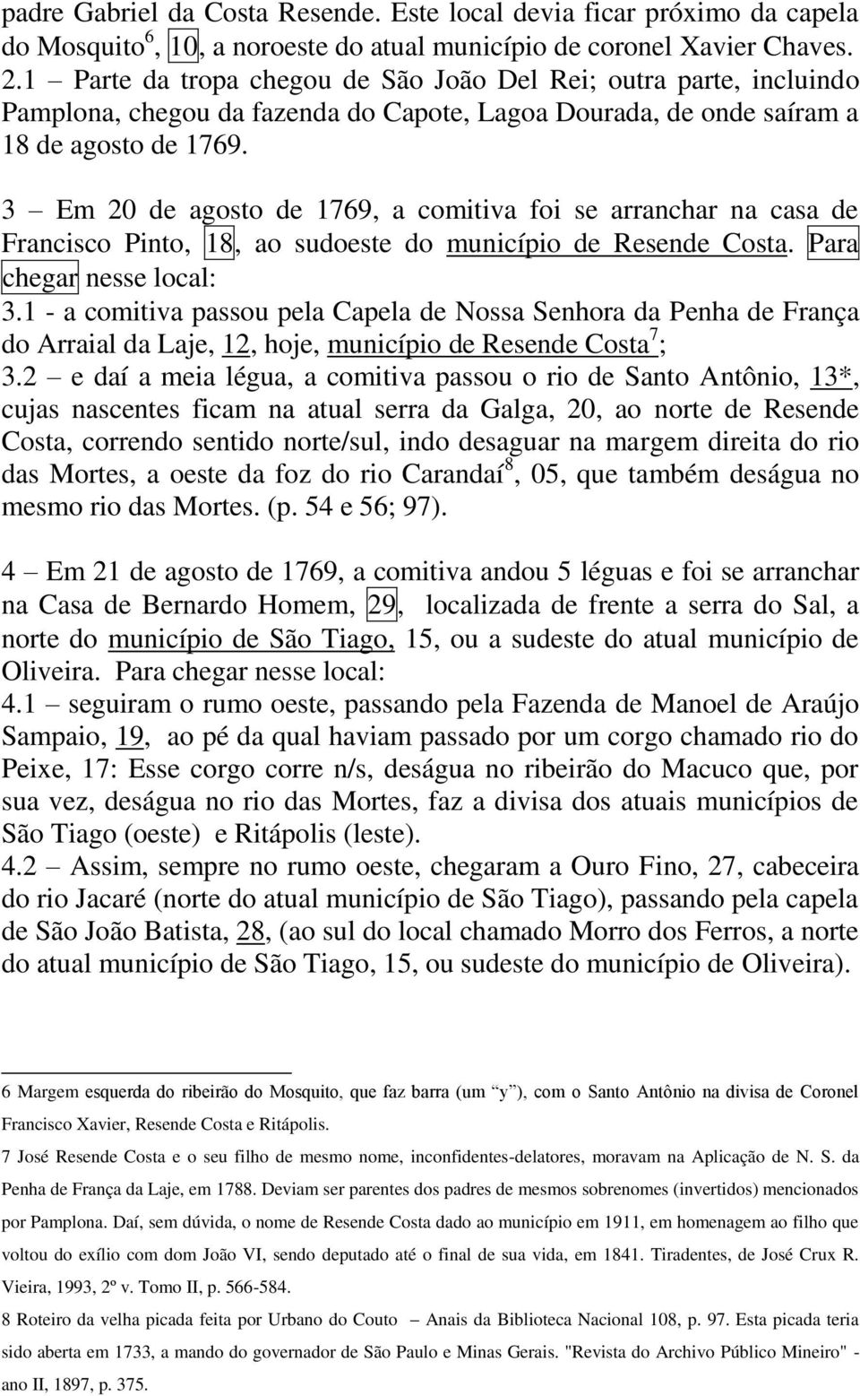 3 Em 20 de agosto de 1769, a comitiva foi se arranchar na casa de Francisco Pinto, 18, ao sudoeste do município de Resende Costa. Para chegar nesse local: 3.