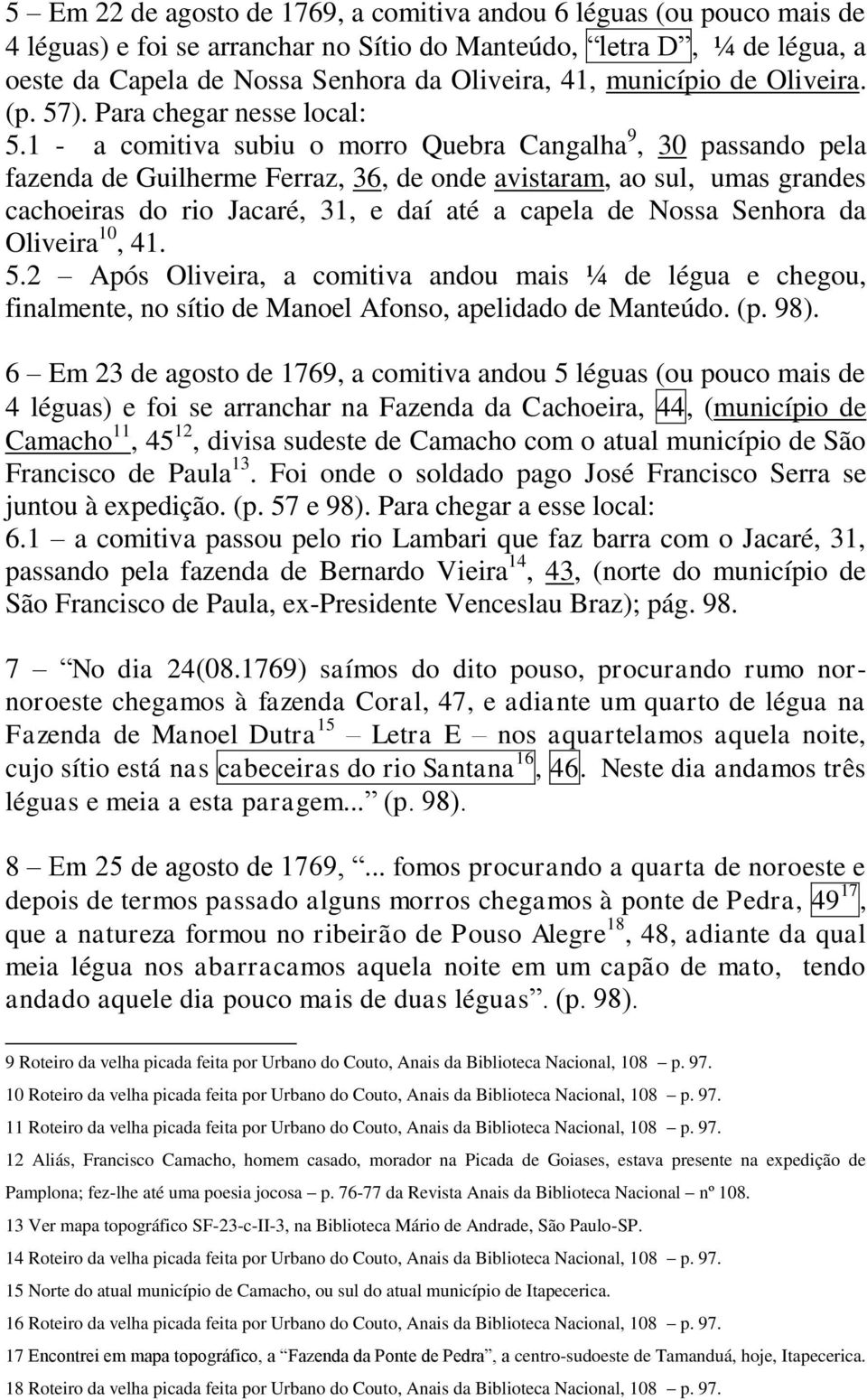 1 - a comitiva subiu o morro Quebra Cangalha 9, 30 passando pela fazenda de Guilherme Ferraz, 36, de onde avistaram, ao sul, umas grandes cachoeiras do rio Jacaré, 31, e daí até a capela de Nossa