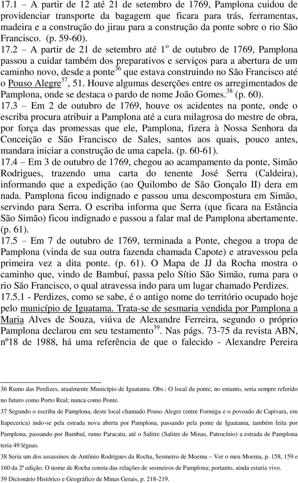 2 A partir de 21 de setembro até 1 o de outubro de 1769, Pamplona passou a cuidar também dos preparativos e serviços para a abertura de um caminho novo, desde a ponte 36 que estava construindo no São