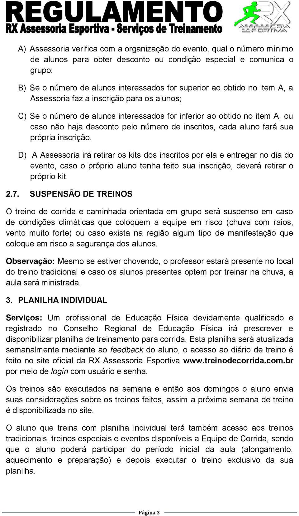 fará sua própria inscrição. D) A Assessoria irá retirar os kits dos inscritos por ela e entregar no dia do evento, caso o próprio aluno tenha feito sua inscrição, deverá retirar o próprio kit. 2.7.