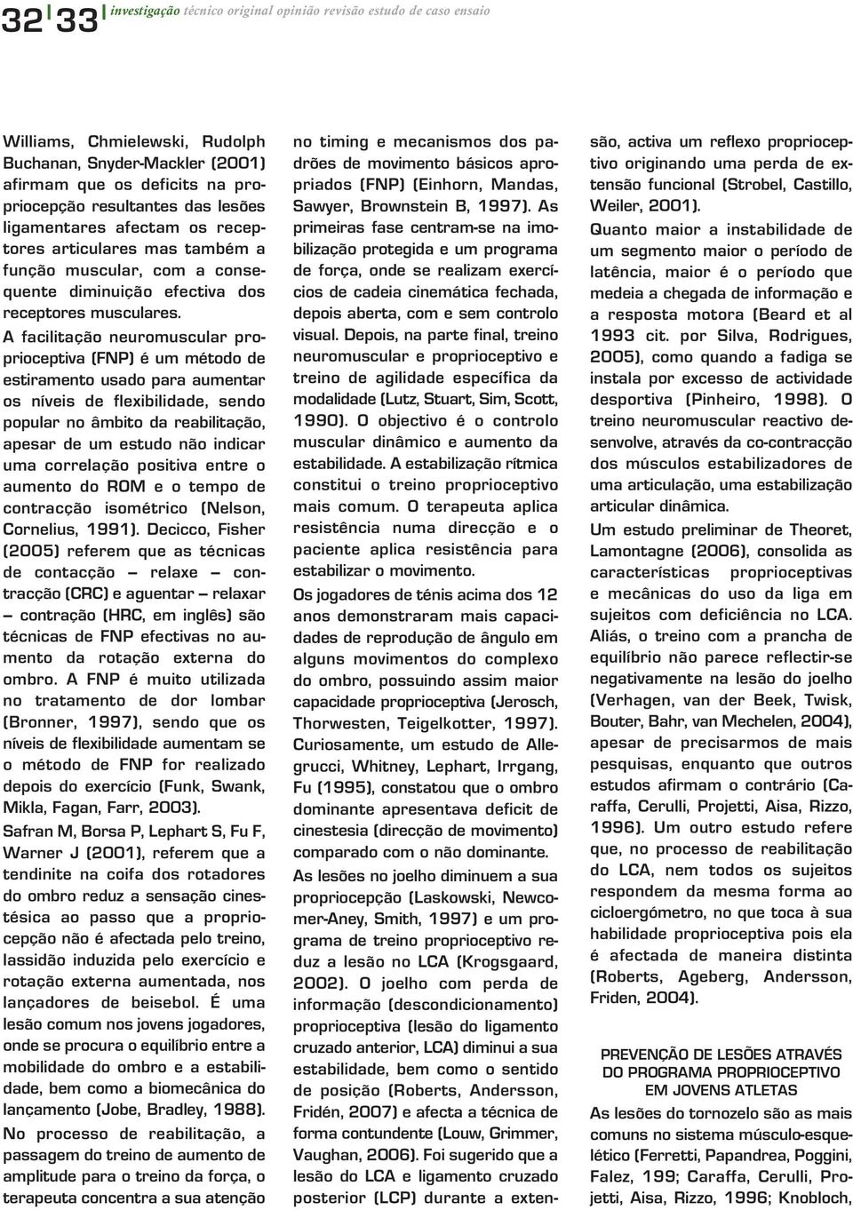 A facilitação neuromuscular proprioceptiva (FNP) é um método de estiramento usado para aumentar os níveis de flexibilidade, sendo popular no âmbito da reabilitação, apesar de um estudo não indicar