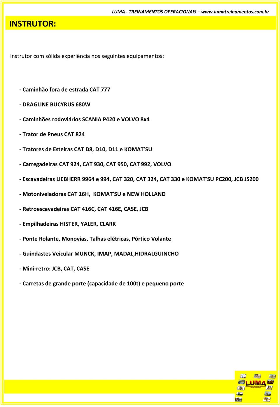 Tratores de Esteiras CAT D8, D10, D11 e KOMAT SU - Carregadeiras CAT 924, CAT 930, CAT 950, CAT 992, VOLVO - Escavadeiras LIEBHERR 9964 e 994, CAT 320, CAT 324, CAT 330 e KOMAT SU PC200, JCB JS200 -