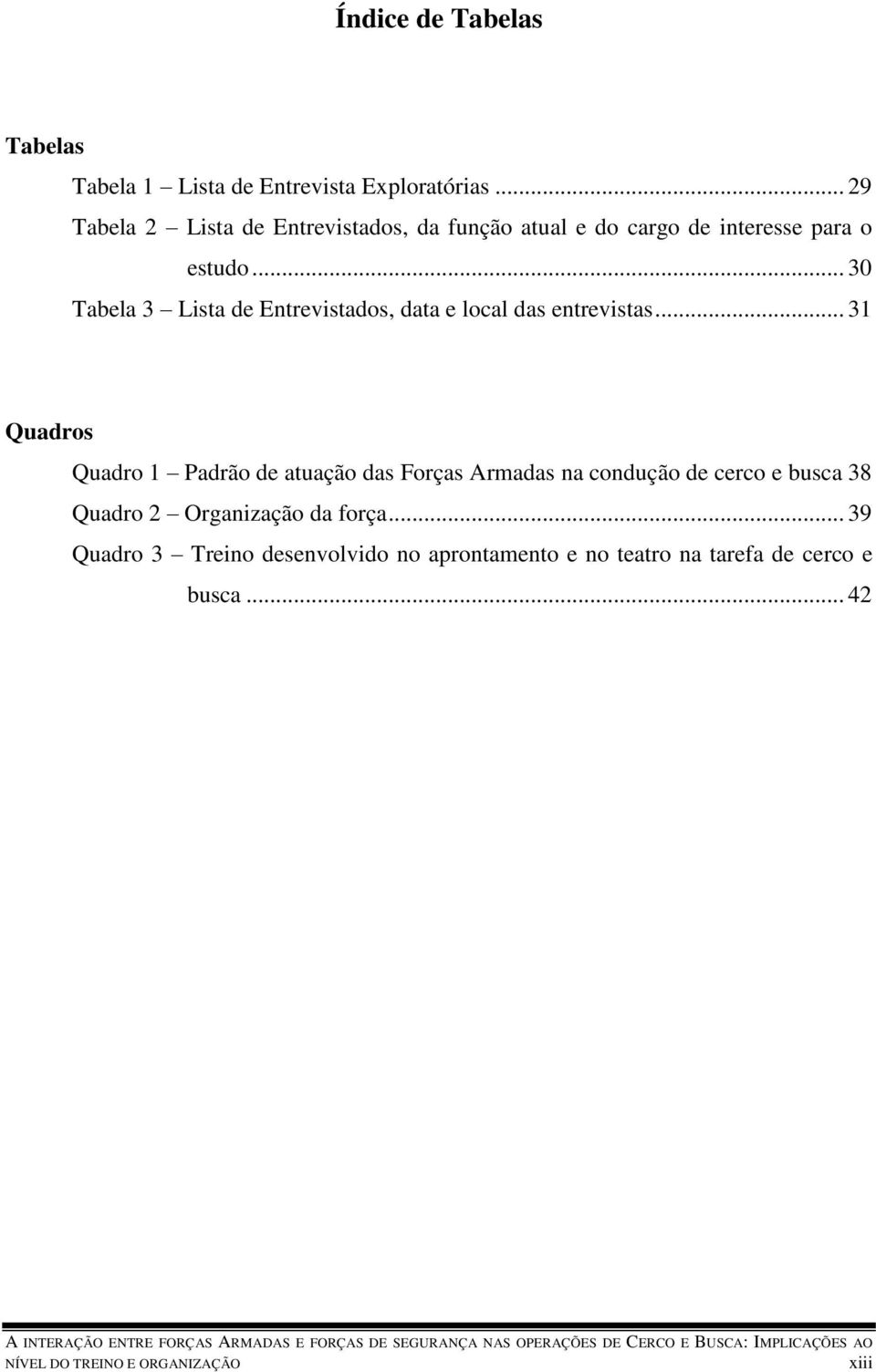 .. 30 Tabela 3 Lista de Entrevistados, data e local das entrevistas.