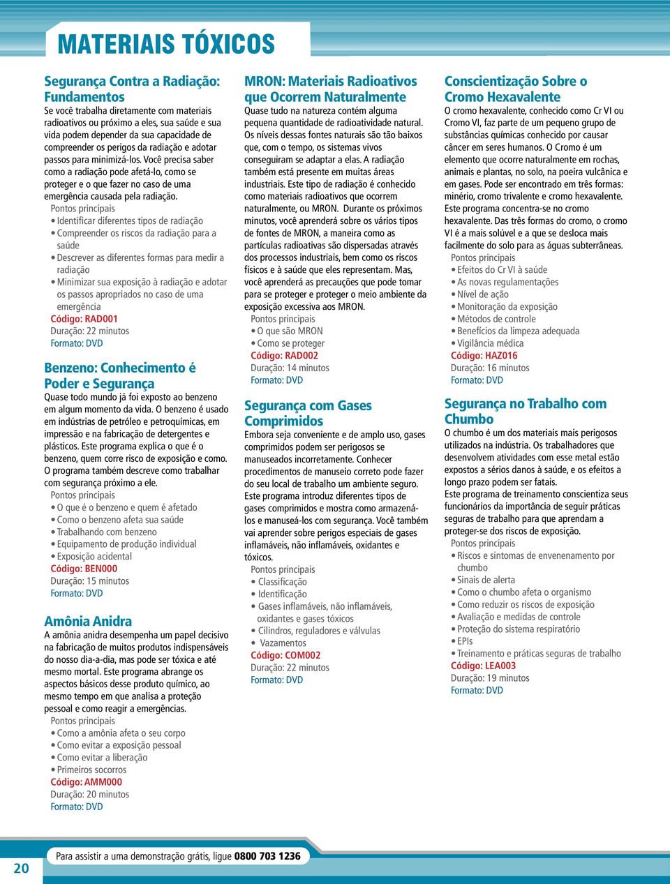 Identificar diferentes tipos de radiação Compreender os riscos da radiação para a saúde Descrever as diferentes formas para medir a radiação Minimizar sua exposição à radiação e adotar os passos