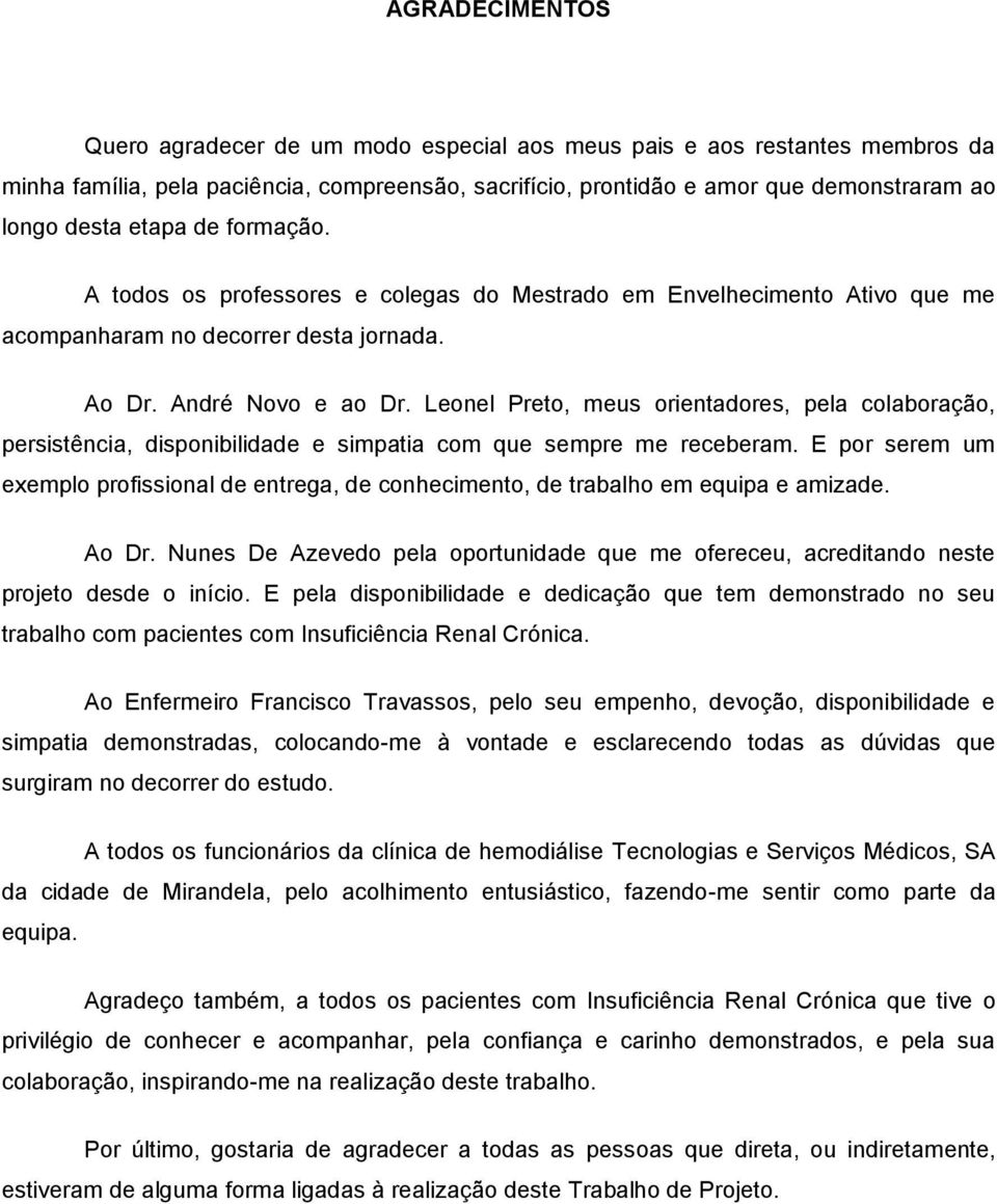 Leonel Preto, meus orientadores, pela colaboração, persistência, disponibilidade e simpatia com que sempre me receberam.