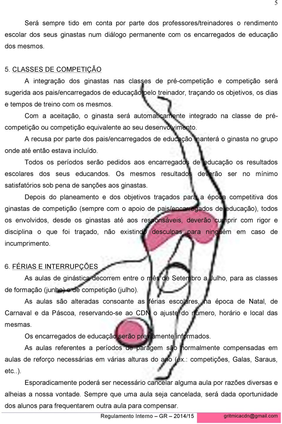 treino com os mesmos. Com a aceitação, o ginasta será automaticamente integrado na classe de précompetição ou competição equivalente ao seu desenvolvimento.