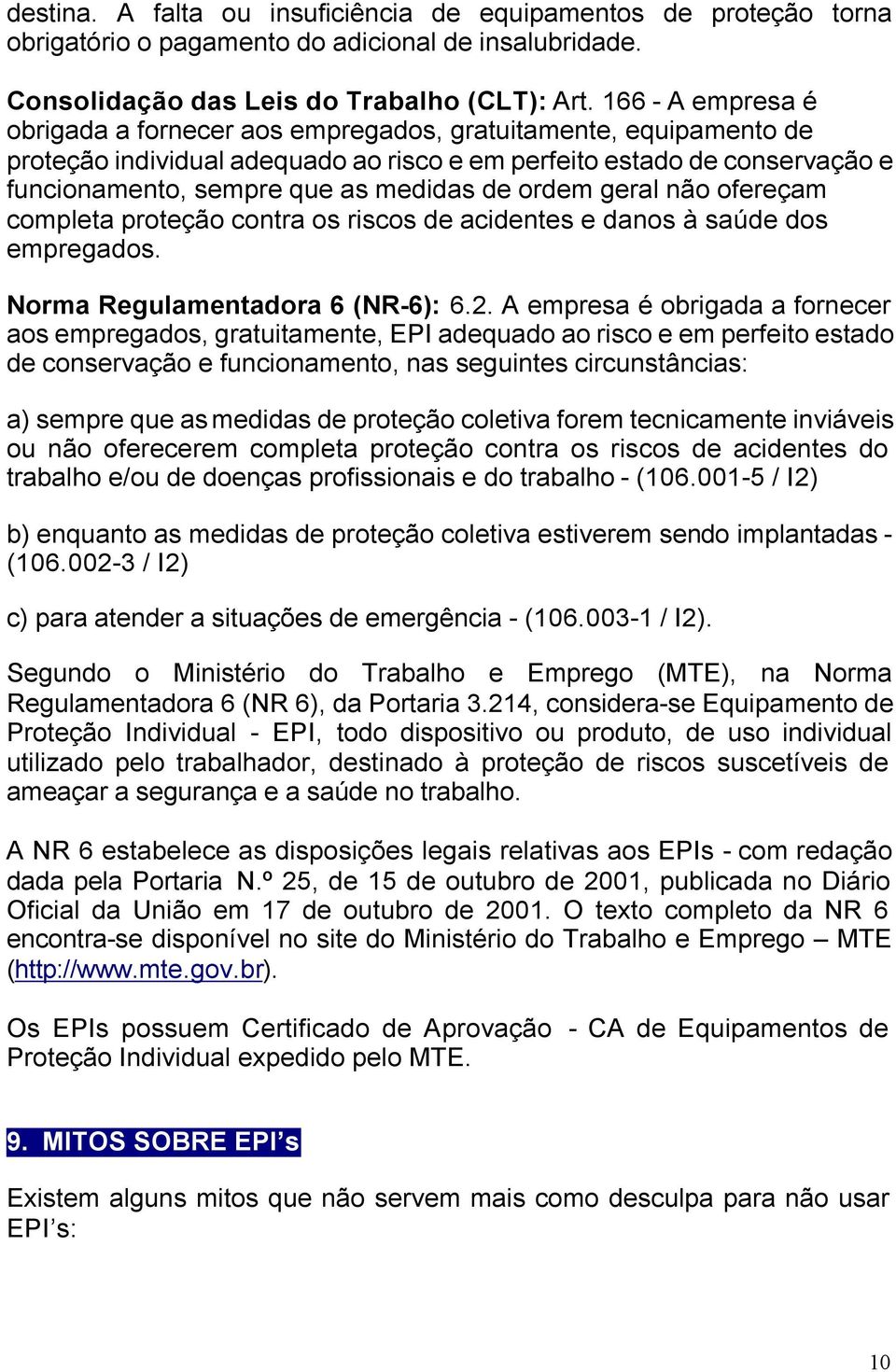 ordem geral não ofereçam completa proteção contra os riscos de acidentes e danos à saúde dos empregados. Norma Regulamentadora 6 (NR-6): 6.2.