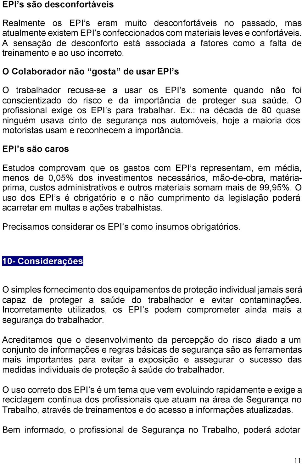 O Colaborador não gosta de usar EPI s O trabalhador recusa-se a usar os EPI s somente quando não foi conscientizado do risco e da importância de proteger sua saúde.