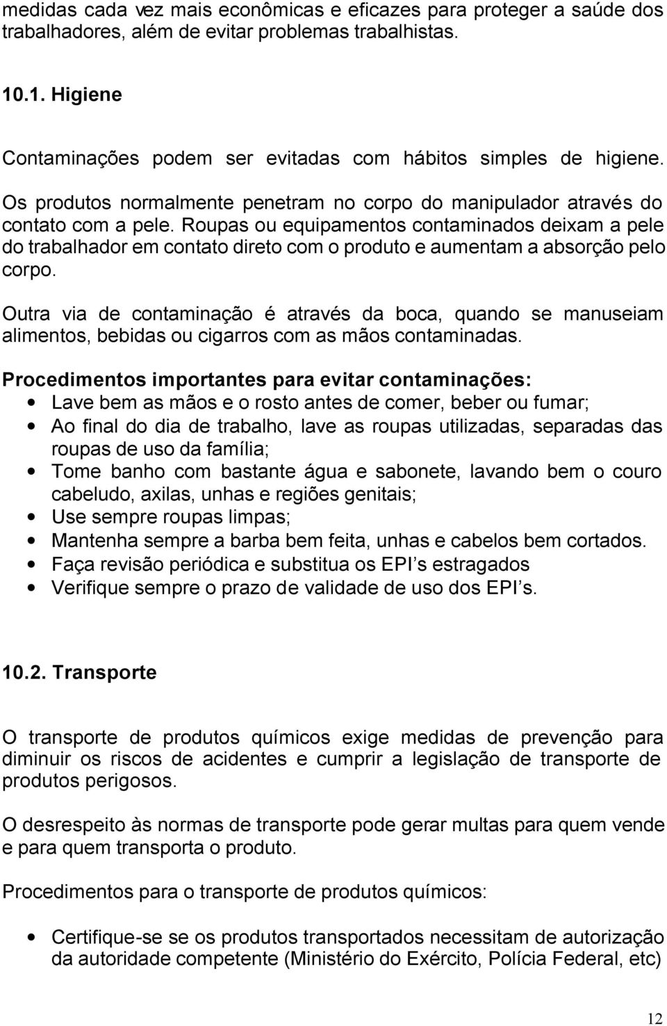 Roupas ou equipamentos contaminados deixam a pele do trabalhador em contato direto com o produto e aumentam a absorção pelo corpo.