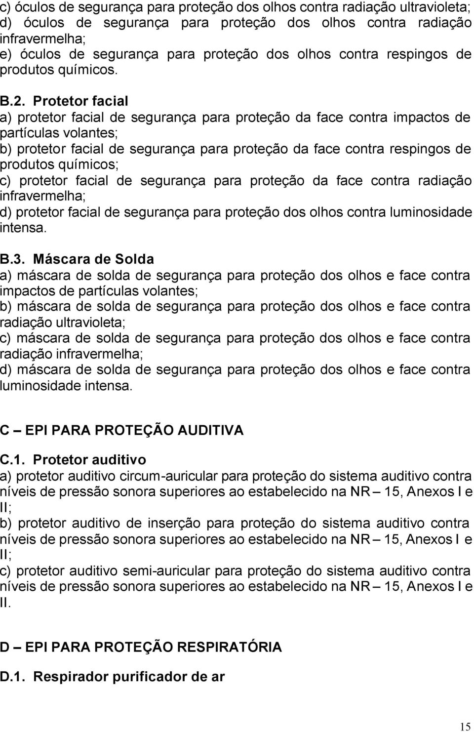 Protetor facial a) protetor facial de segurança para proteção da face contra impactos de partículas volantes; b) protetor facial de segurança para proteção da face contra respingos de produtos