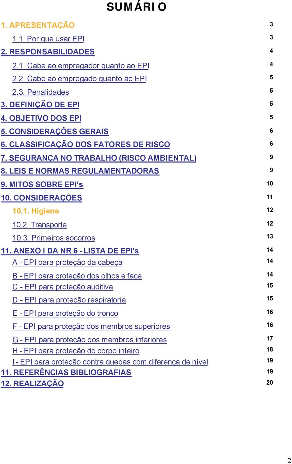 CONSIDERAÇÕES 11 10.1. Higiene 12 10.2. Transporte 12 10.3. Primeiros socorros 13 11.