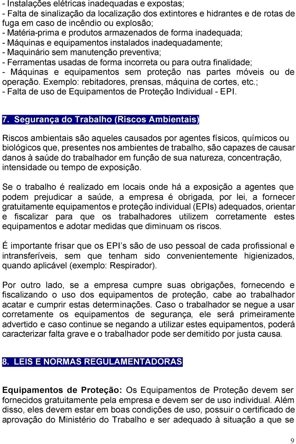 Máquinas e equipamentos sem proteção nas partes móveis ou de operação. Exemplo: rebitadores, prensas, máquina de cortes, etc.; - Falta de uso de Equipamentos de Proteção Individual - EPI. 7.