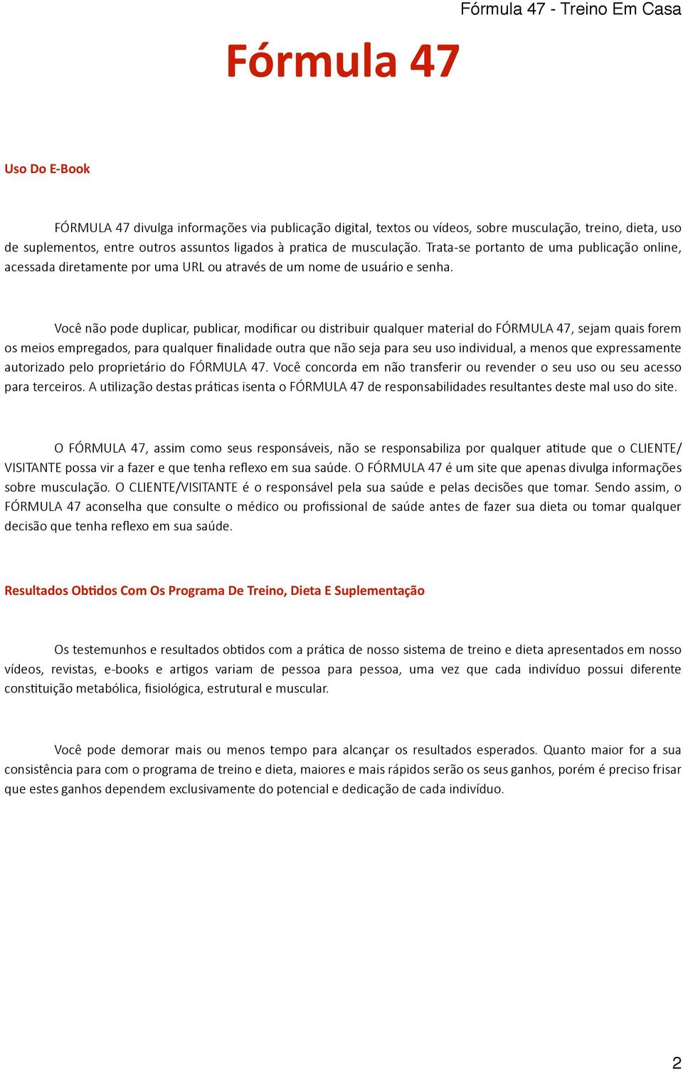 Você não pode duplicar, publicar, modificar ou distribuir qualquer material do FÓRMULA 47, sejam quais forem os meios empregados, para qualquer finalidade outra que não seja para seu uso individual,