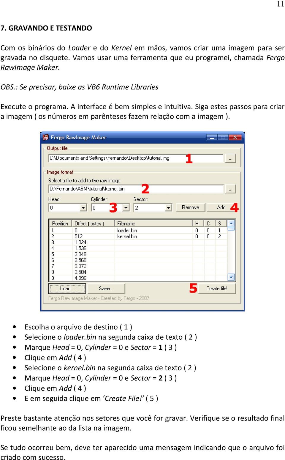 Siga estes passos para criar a imagem ( os números em parênteses fazem relação com a imagem ). Escolha o arquivo de destino ( 1 ) Selecione o loader.