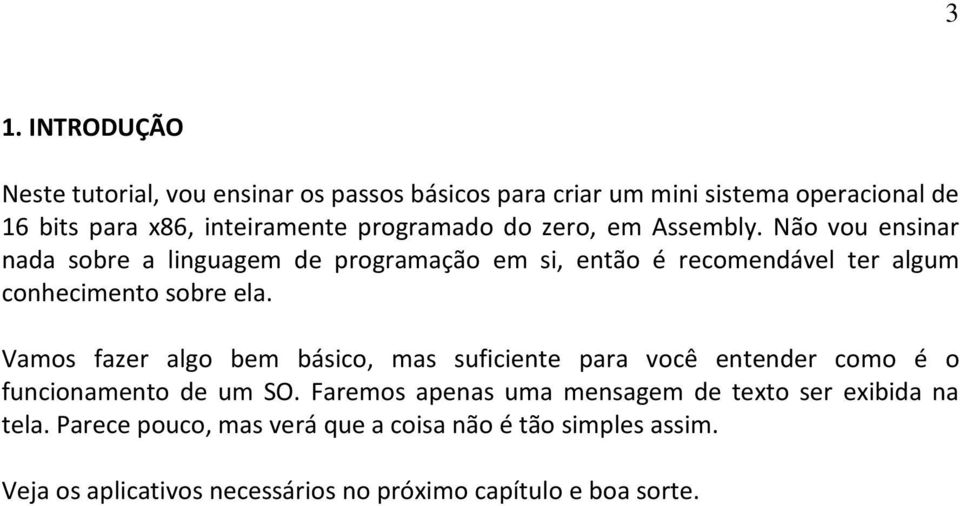 Não vou ensinar nada sobre a linguagem de programação em si, então é recomendável ter algum conhecimento sobre ela.