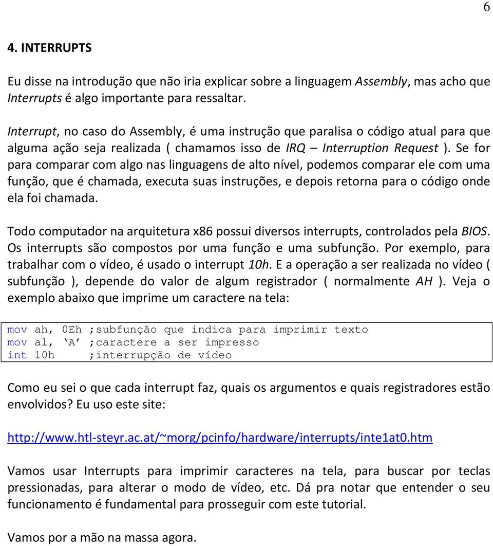 Se for para comparar com algo nas linguagens de alto nível, podemos comparar ele com uma função, que é chamada, executa suas instruções, e depois retorna para o código onde ela foi chamada.