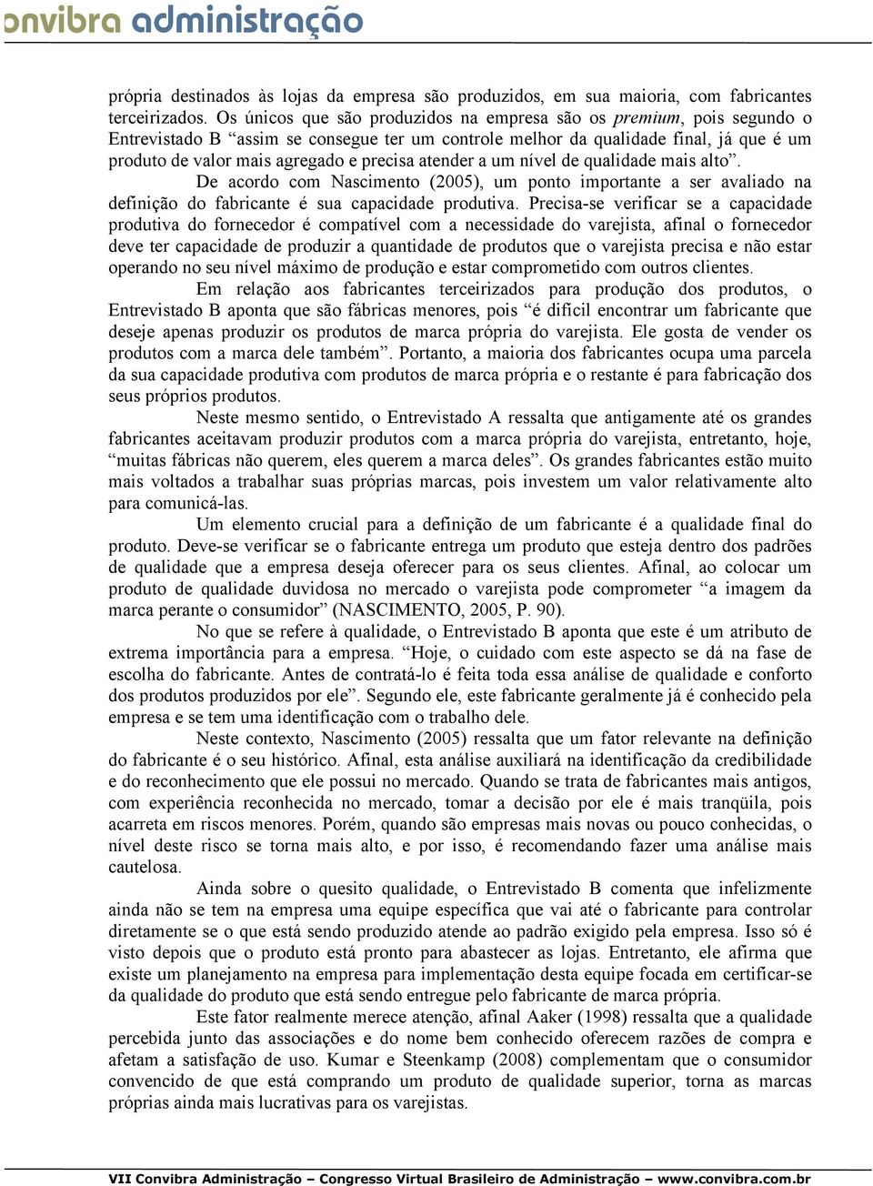 atender a um nível de qualidade mais alto. De acordo com Nascimento (2005), um ponto importante a ser avaliado na definição do fabricante é sua capacidade produtiva.