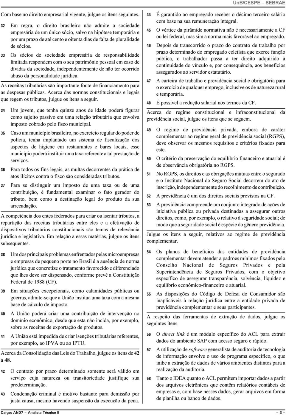 33 Os sócios de sociedade empresária de responsabilidade limitada respondem com o seu patrimônio pessoal em caso de dívidas da sociedade, independentemente de não ter ocorrido abuso da personalidade