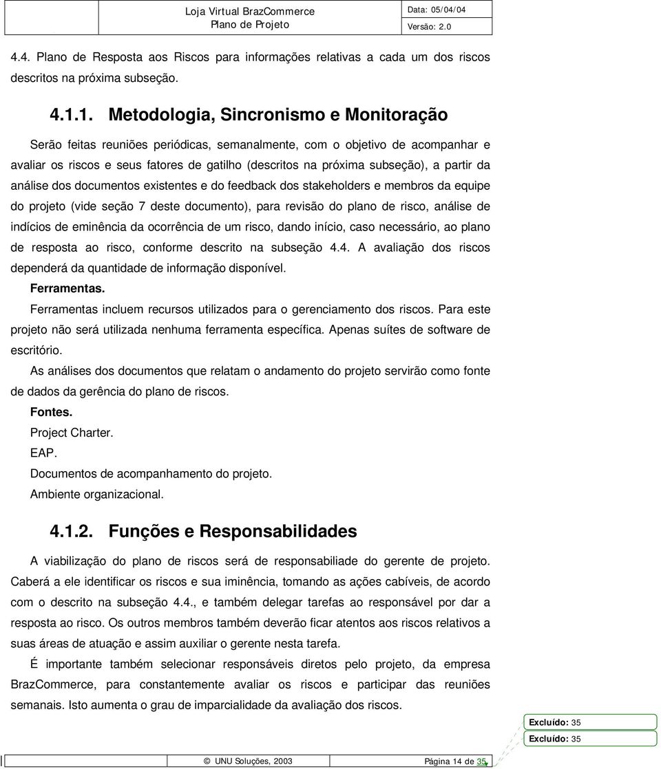 partir da análise dos documentos existentes e do feedback dos stakeholders e membros da equipe do projeto (vide seção 7 deste documento), para revisão do plano de risco, análise de indícios de