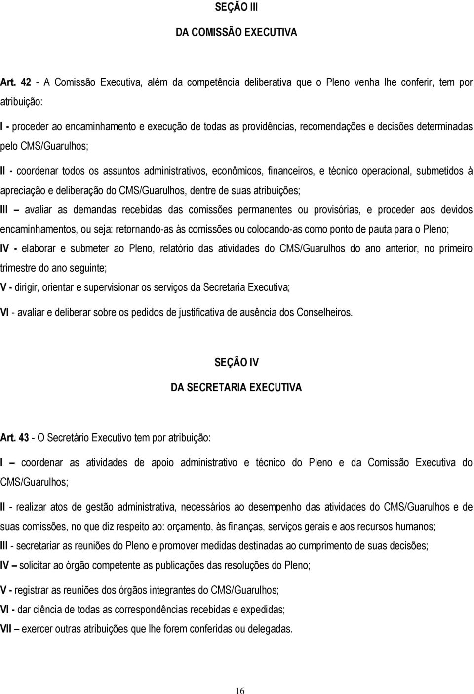 decisões determinadas pelo CMS/Guarulhos; II - coordenar todos os assuntos administrativos, econômicos, financeiros, e técnico operacional, submetidos à apreciação e deliberação do CMS/Guarulhos,