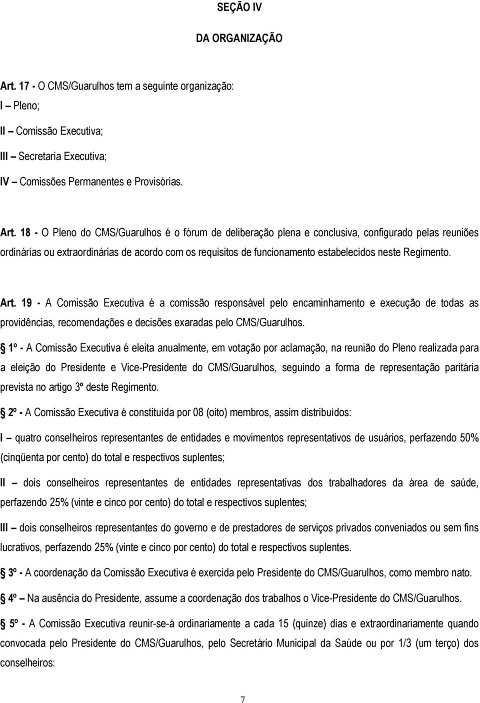 18 - O Pleno do CMS/Guarulhos é o fórum de deliberação plena e conclusiva, configurado pelas reuniões ordinárias ou extraordinárias de acordo com os requisitos de funcionamento estabelecidos neste