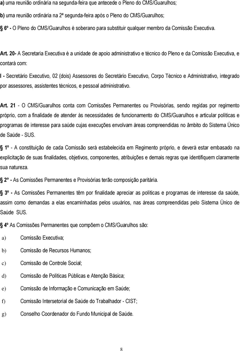 20- A Secretaria Executiva é a unidade de apoio administrativo e técnico do Pleno e da Comissão Executiva, e contará com: I - Secretário Executivo, 02 (dois) Assessores do Secretário Executivo, Corpo