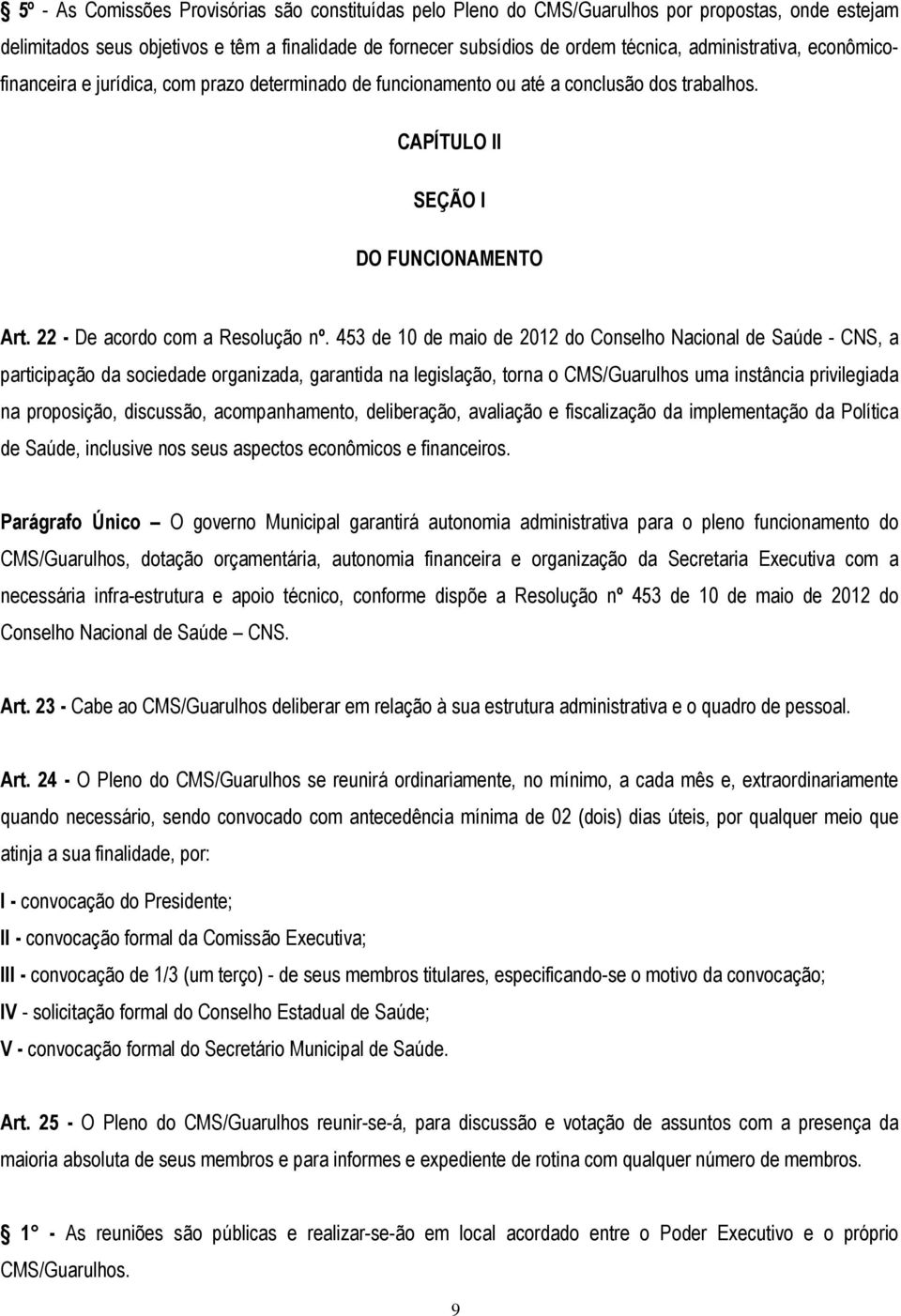 453 de 10 de maio de 2012 do Conselho Nacional de Saúde - CNS, a participação da sociedade organizada, garantida na legislação, torna o CMS/Guarulhos uma instância privilegiada na proposição,