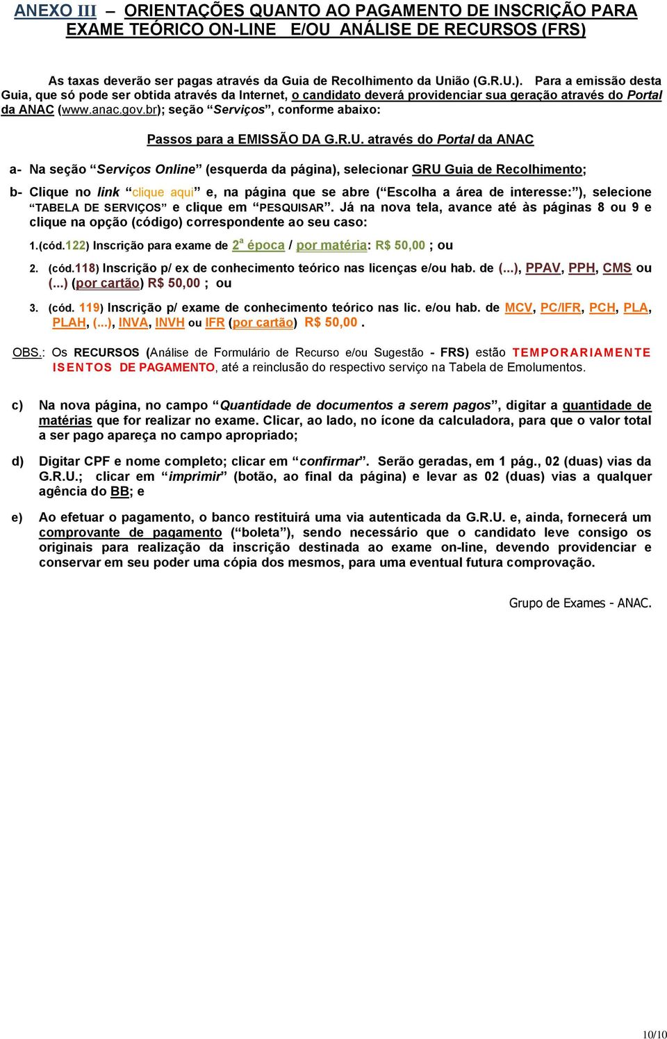 Para a emissão desta Guia, que só pode ser obtida através da Internet, o candidato deverá providenciar sua geração através do Portal da ANAC (www.anac.gov.