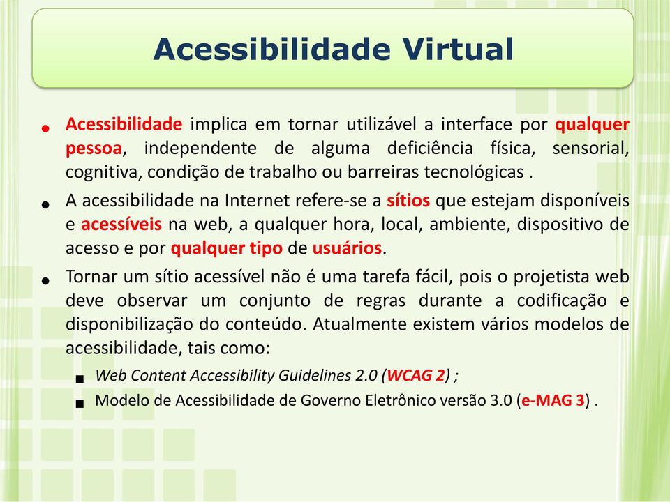 Acessibilidade Virtual A acessibilidade na Internet refere-se a sítios que estejam disponíveis e acessíveis na web, a qualquer hora, local, ambiente, dispositivo de acesso e por