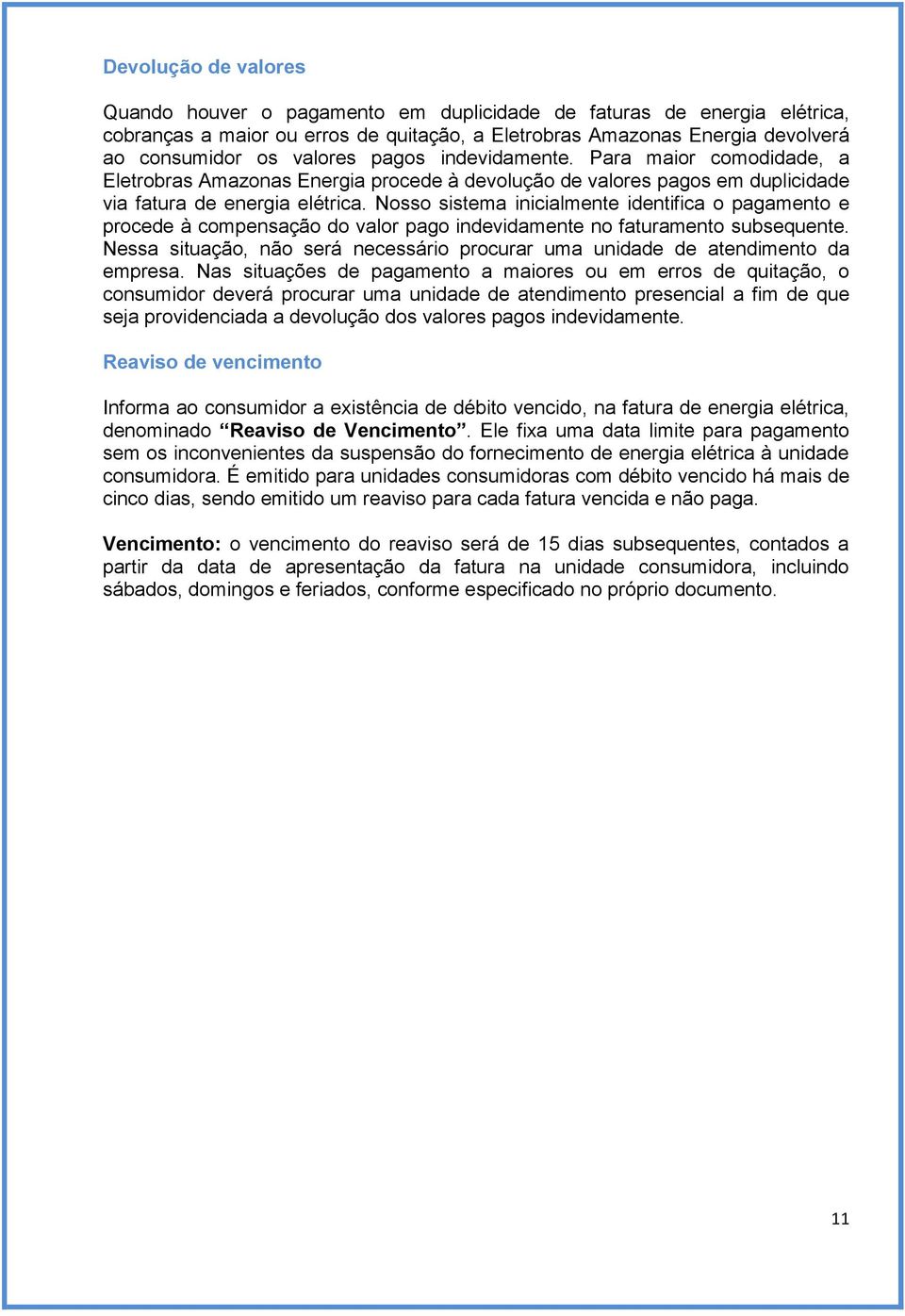 Nosso sistema inicialmente identifica o pagamento e procede à compensação do valor pago indevidamente no faturamento subsequente.