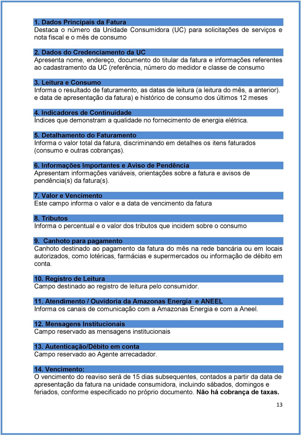 Leitura e Consumo Informa o resultado de faturamento, as datas de leitura (a leitura do mês, a anterior). e data de apresentação da fatura) e histórico de consumo dos últimos 12 meses 4.