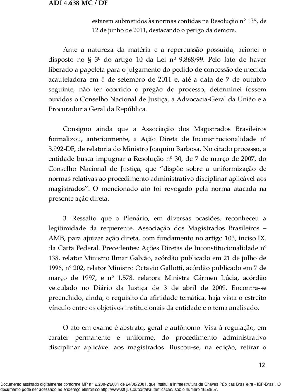 Pelo fato de haver liberado a papeleta para o julgamento do pedido de concessão de medida acauteladora em 5 de setembro de 2011 e, até a data de 7 de outubro seguinte, não ter ocorrido o pregão do