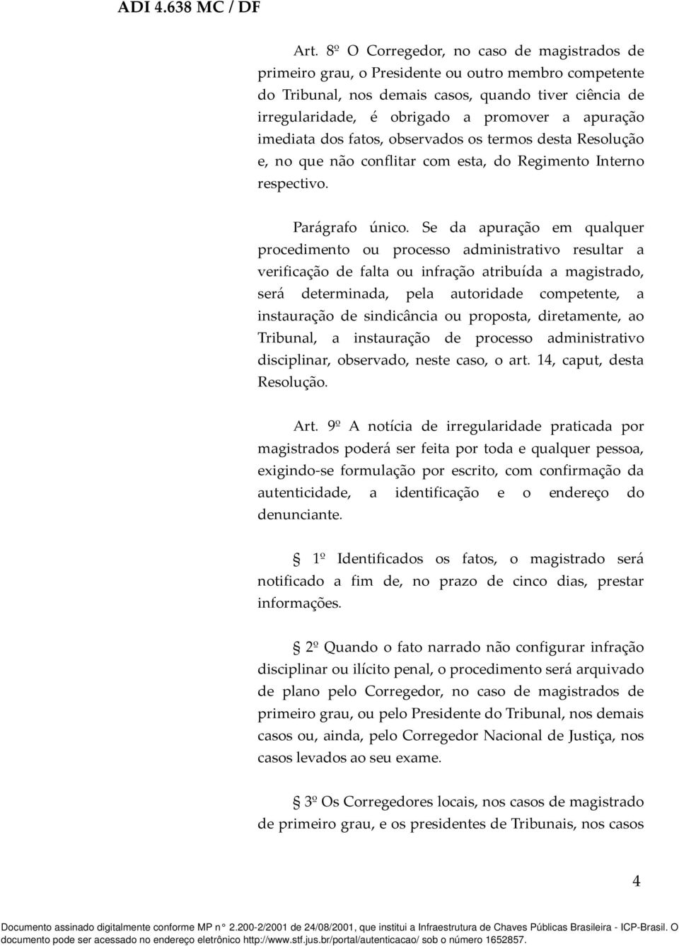 Se da apuração em qualquer procedimento ou processo administrativo resultar a verificação de falta ou infração atribuída a magistrado, será determinada, pela autoridade competente, a instauração de