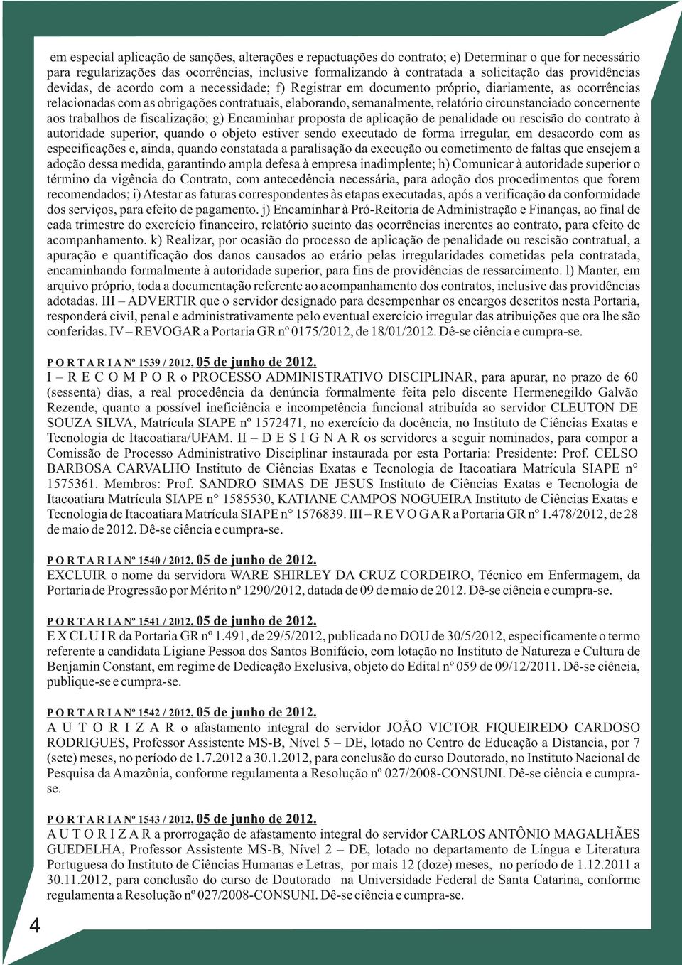 circunstanciado concernente aos trabalhos de fiscalização; g) Encaminhar proposta de aplicação de penalidade ou rescisão do contrato à autoridade superior, quando o objeto estiver sendo executado de