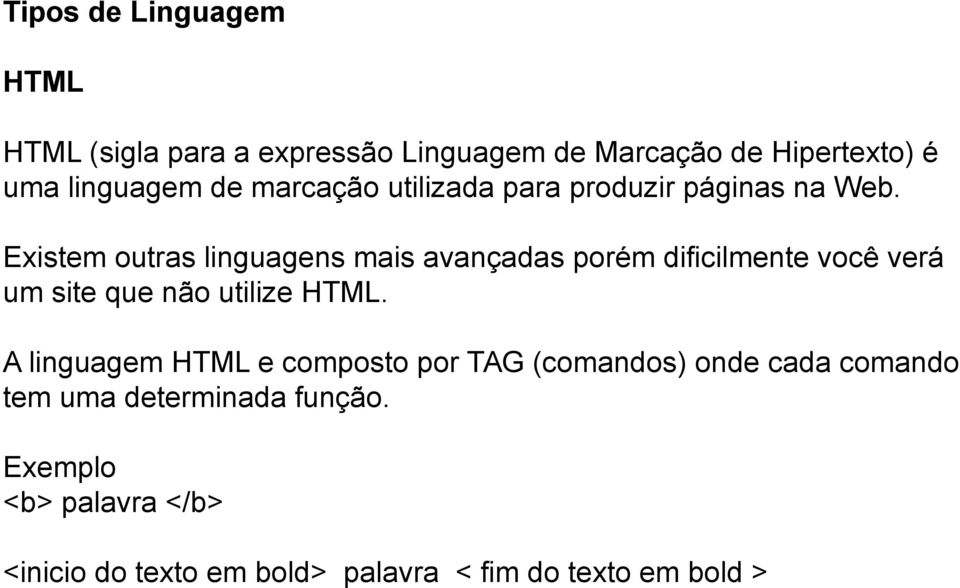 Existem outras linguagens mais avançadas porém dificilmente você verá um site que não utilize HTML.