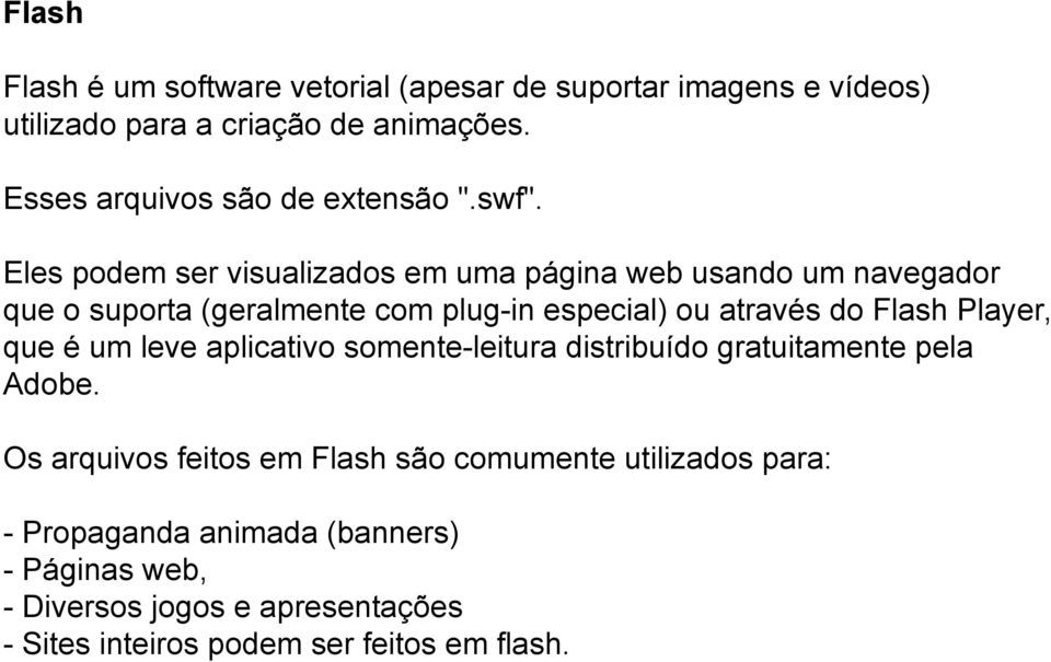 Eles podem ser visualizados em uma página web usando um navegador que o suporta (geralmente com plug-in especial) ou através do Flash