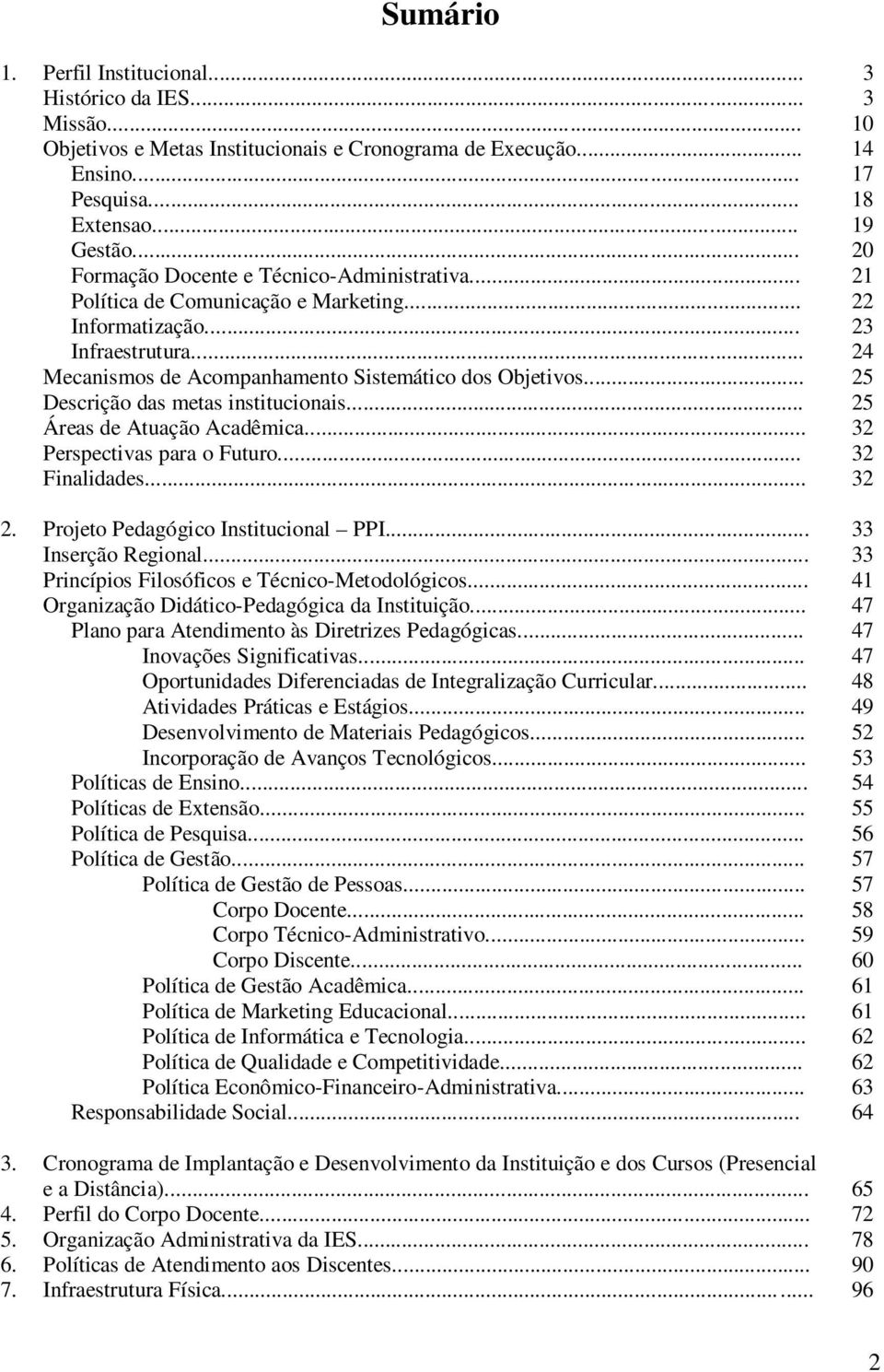 .. 25 Descrição das metas institucionais... 25 Áreas de Atuação Acadêmica... 32 Perspectivas para o Futuro... 32 Finalidades... 32 2. Projeto Pedagógico Institucional PPI... 33 Inserção Regional.