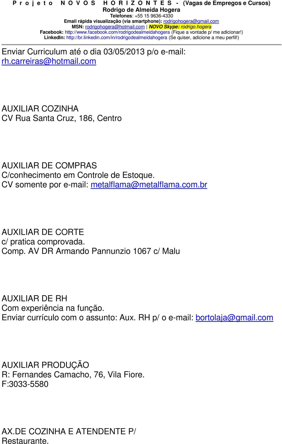 CV somente por e-mail: metalflama@metalflama.com.br AUXILIAR DE CORTE c/ pratica comprovada. Comp.