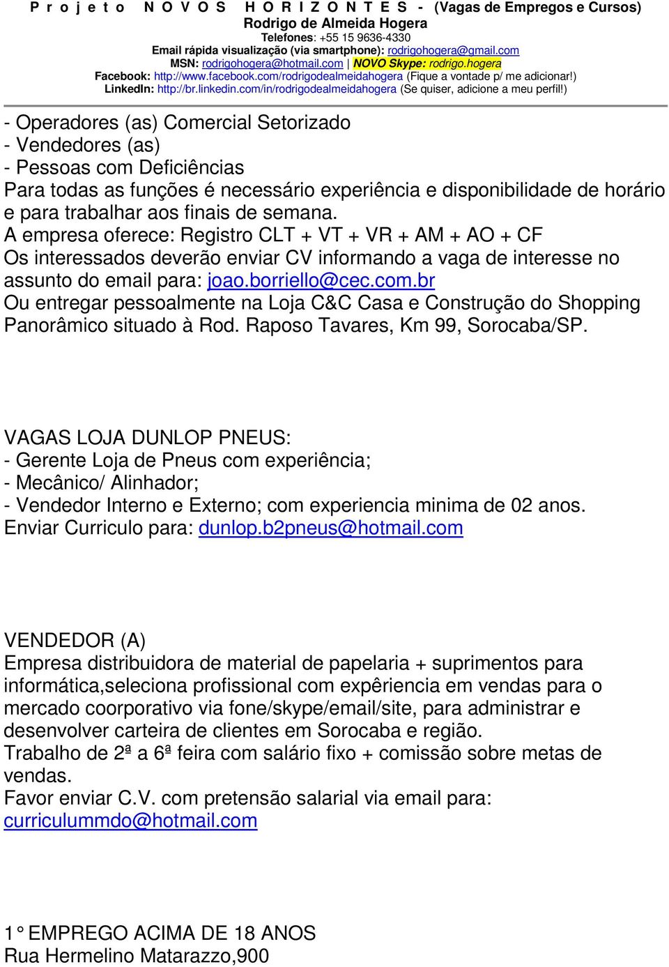 br Ou entregar pessoalmente na Loja C&C Casa e Construção do Shopping Panorâmico situado à Rod. Raposo Tavares, Km 99, Sorocaba/SP.