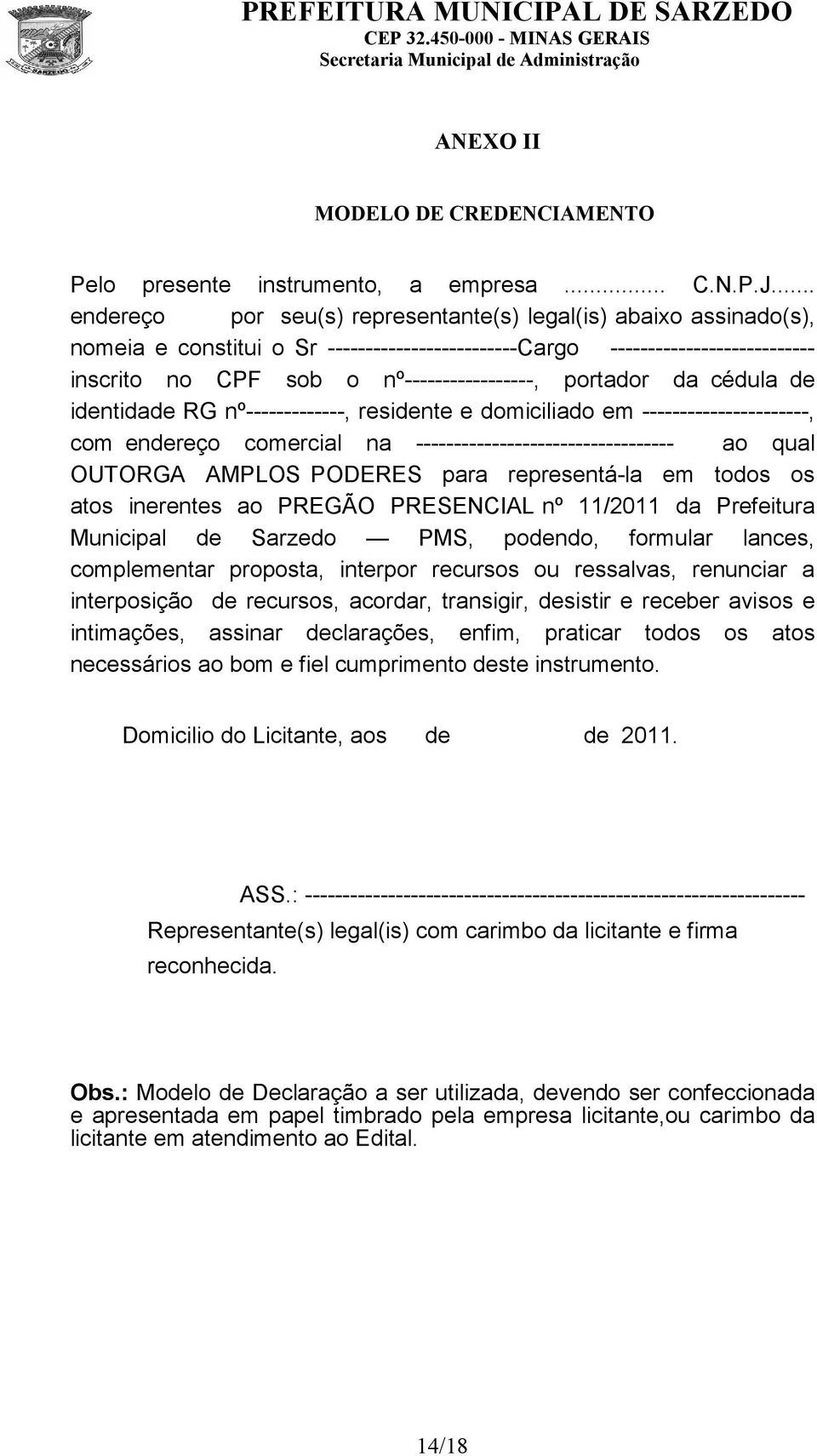 portador da cédula de identidade RG nº-------------, residente e domiciliado em ----------------------, com endereço comercial na ---------------------------------- ao qual OUTORGA AMPLOS PODERES