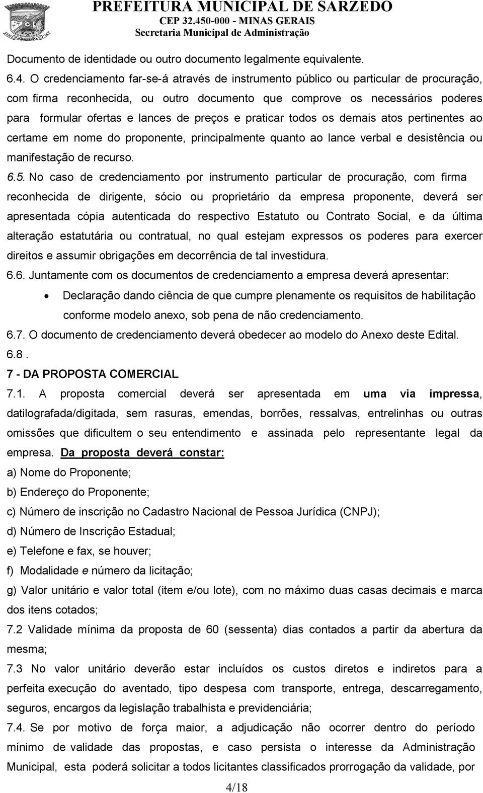 preços e praticar todos os demais atos pertinentes ao certame em nome do proponente, principalmente quanto ao lance verbal e desistência ou manifestação de recurso. 6.5.