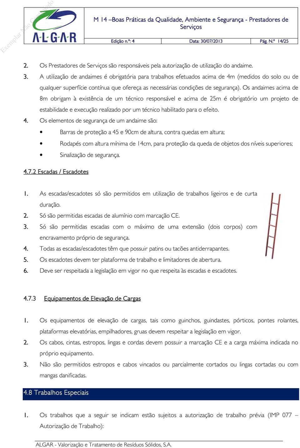 Os elementos de segurança de um andaime são: Barras de proteção a 45 e 90cm de altura, contra quedas em altura; Rodapés com altura mínima de 14cm, para proteção da queda de objetos dos níveis