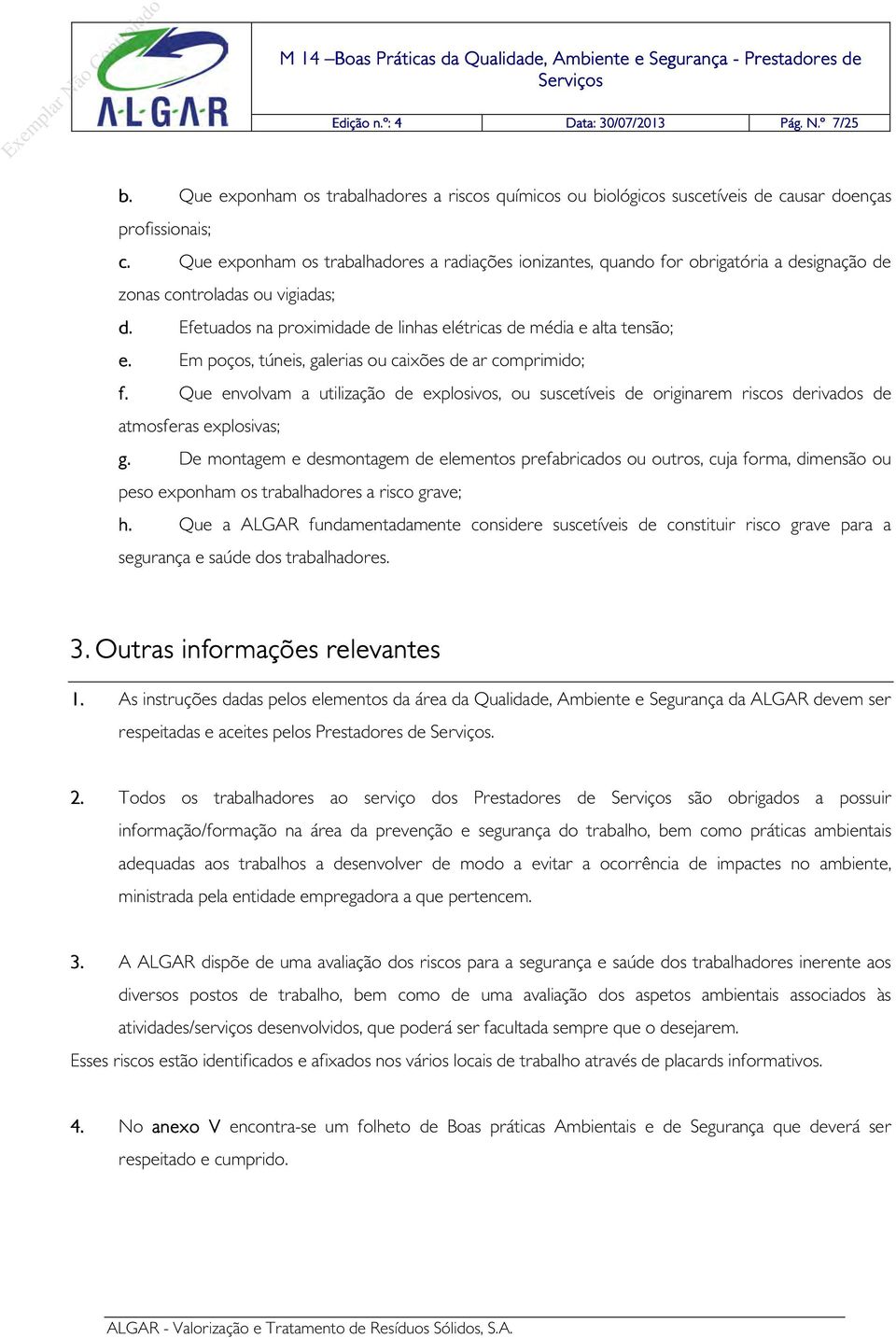 Em poços, túneis, galerias ou caixões de ar comprimido; f. Que envolvam a utilização de explosivos, ou suscetíveis de originarem riscos derivados de atmosferas explosivas; g.