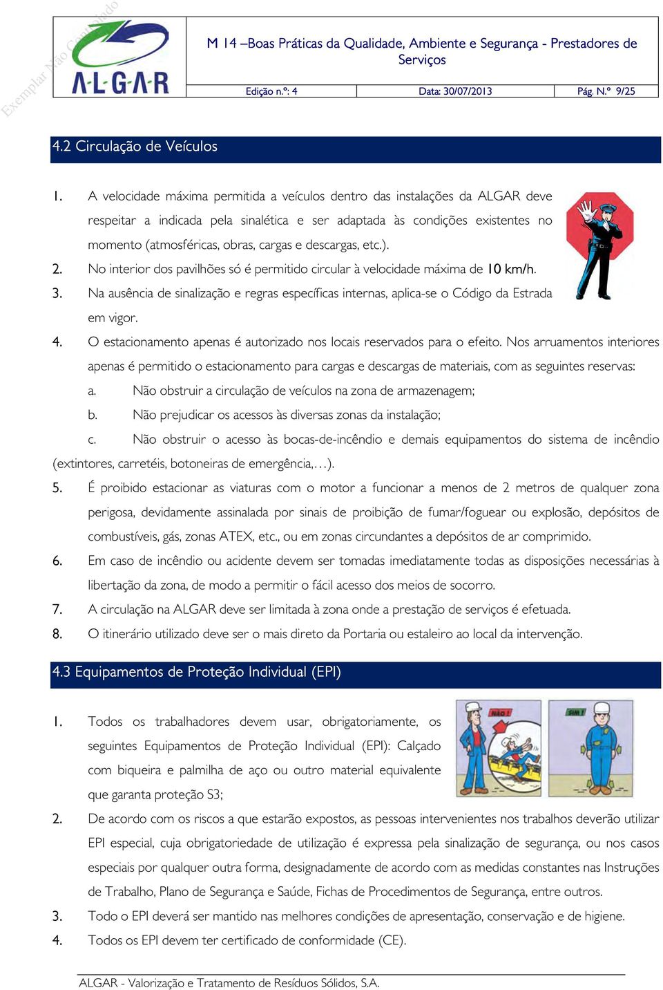 descargas, etc.). 2. No interior dos pavilhões só é permitido circular à velocidade máxima de 10 km/h. 3.